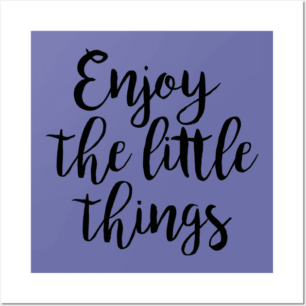 Enjoy The Little Things Wall Art by marktwain7